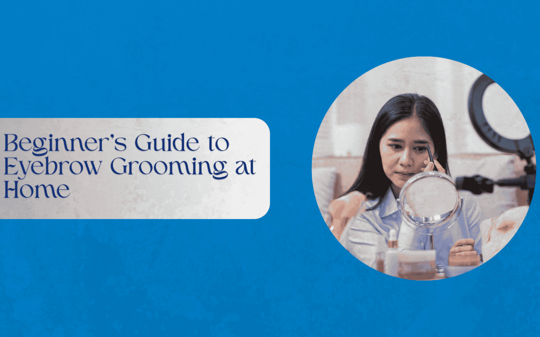 Beginner’s Guide to Eyebrow Grooming at Home