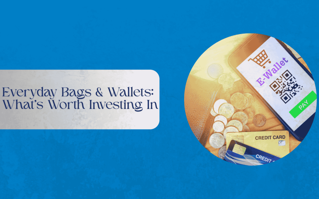 Everyday Bags & Wallets: What’s Worth Investing In