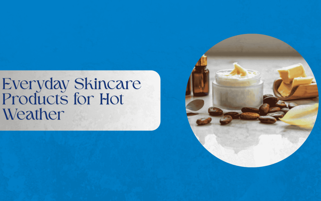 Everyday Skincare Products for Hot Weather