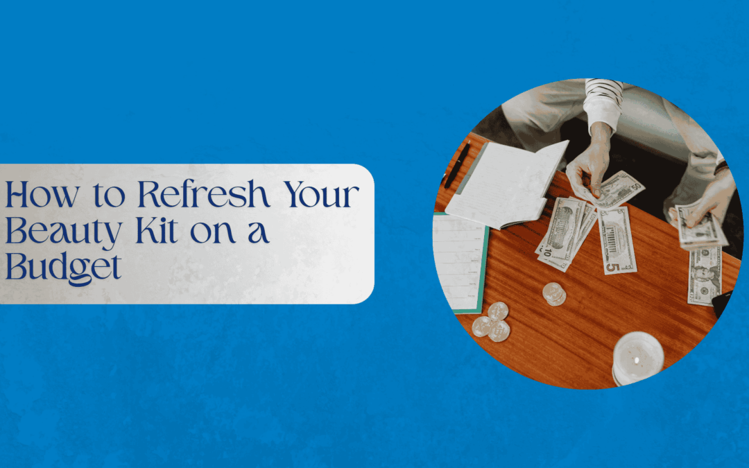 How to Refresh Your Beauty Kit on a Budget