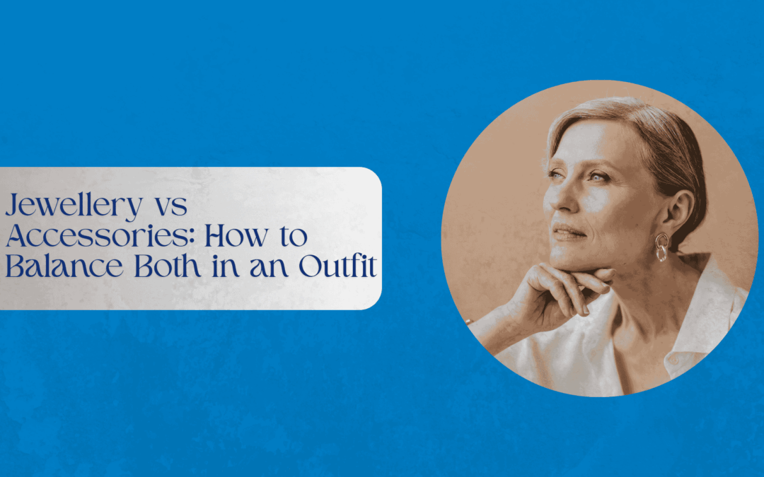 Jewellery vs Accessories: How to Balance Both in an Outfit