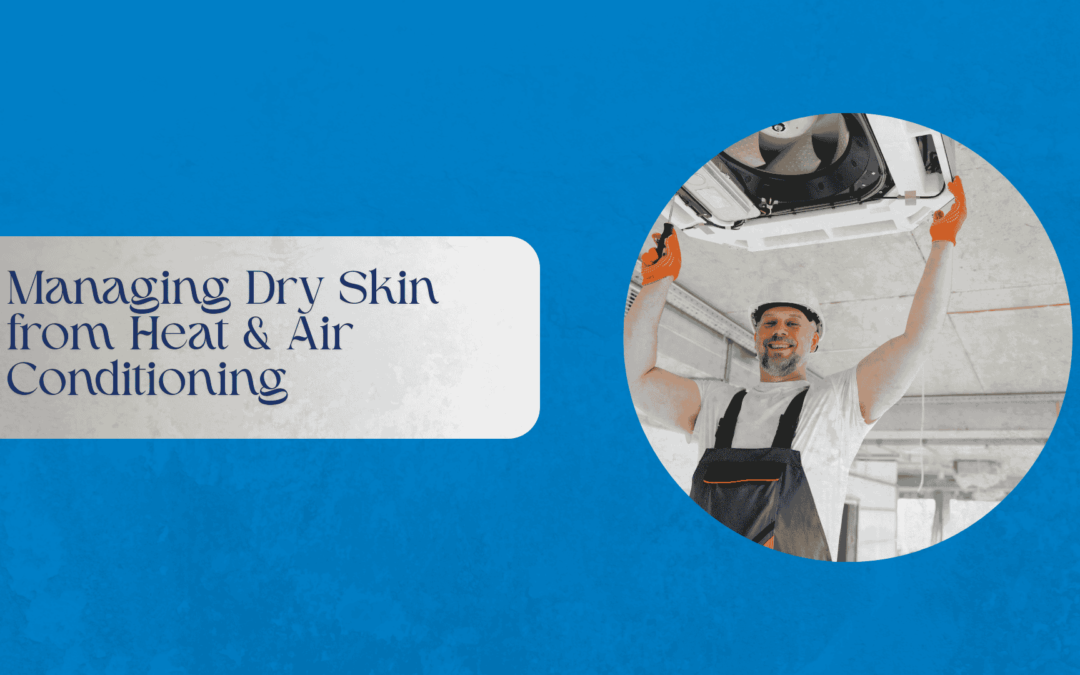 Managing Dry Skin from Heat & Air Conditioning