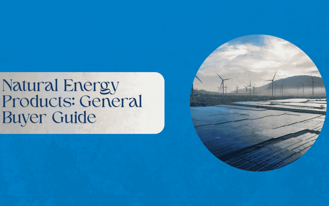 Natural Energy Products: General Buyer Guide