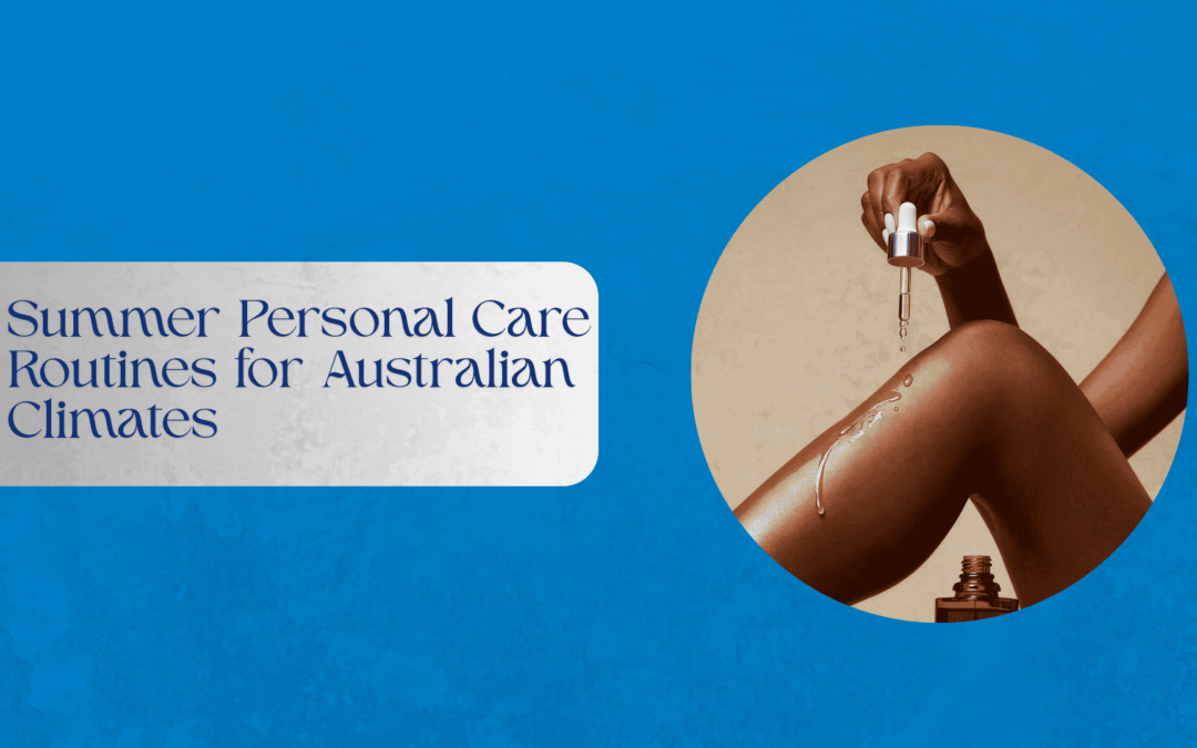 Summer Personal Care Routines for Australian Climates