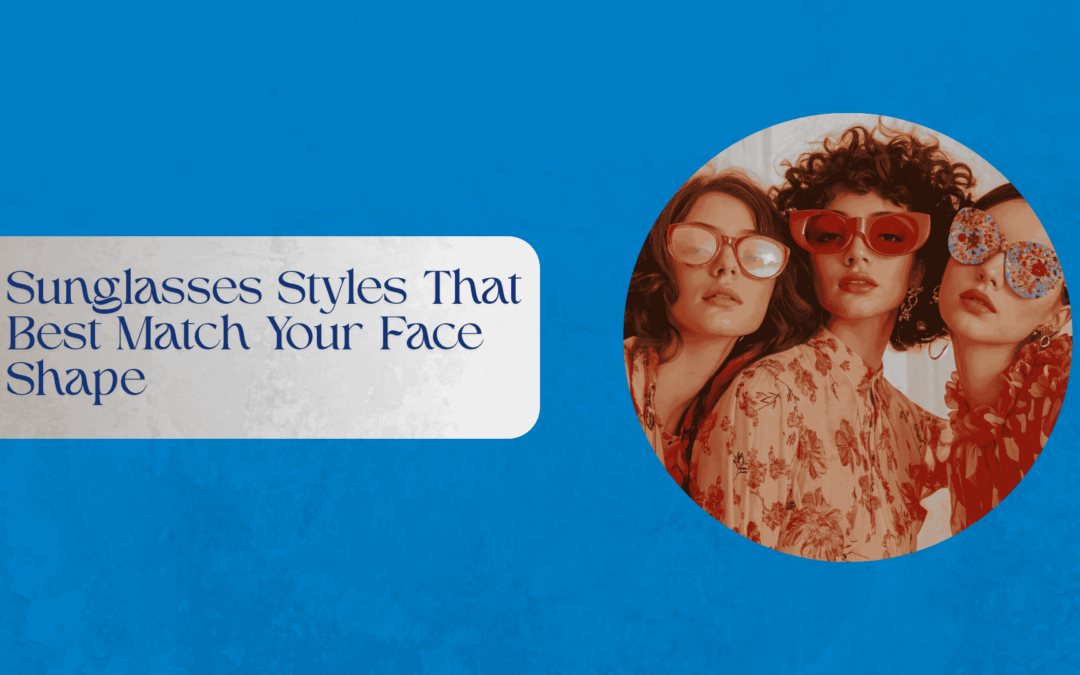 Sunglasses Styles That Best Match Your Face Shape