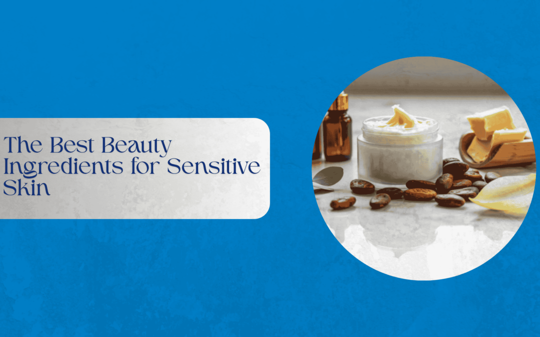 The Best Beauty Ingredients for Sensitive Skin