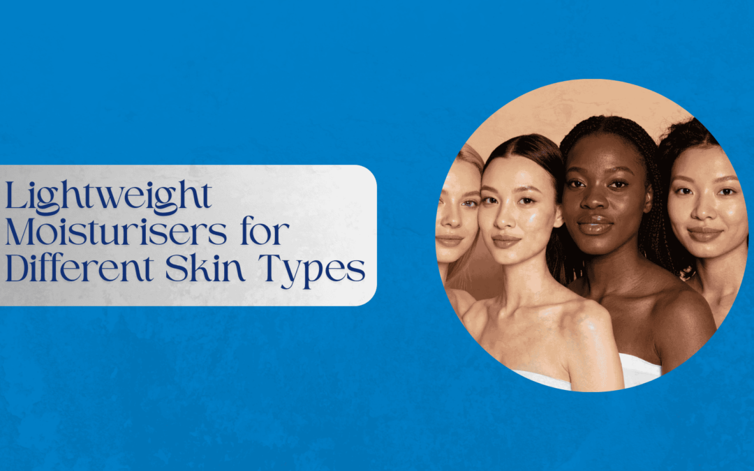 Lightweight Moisturisers for Different Skin Types