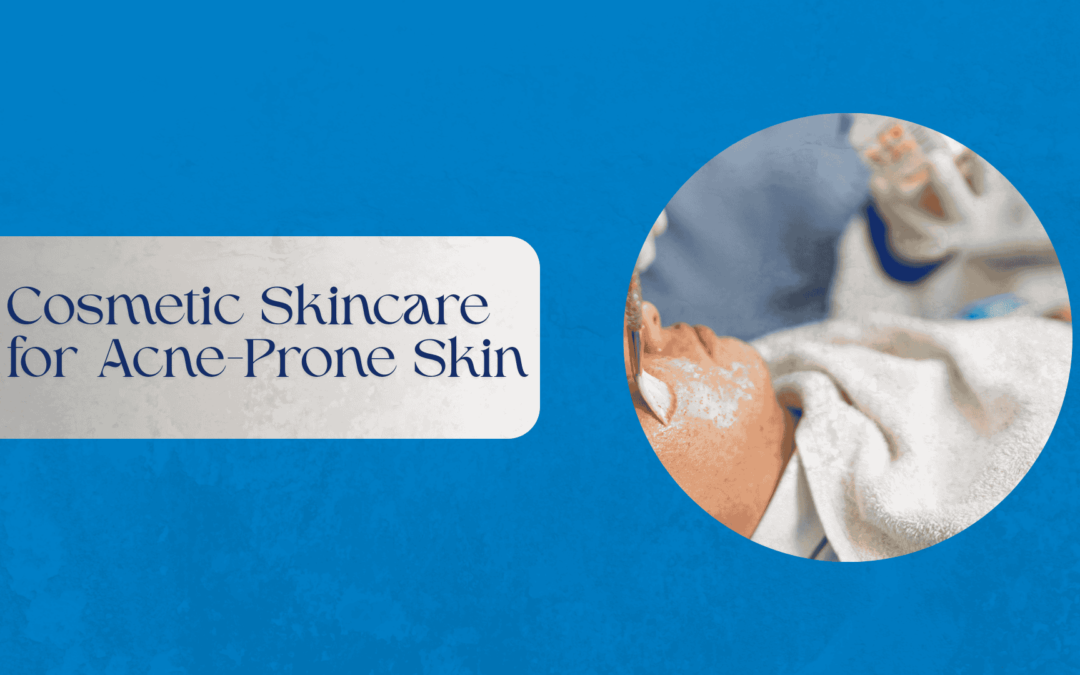 Cosmetic Skincare for Acne-Prone Skin