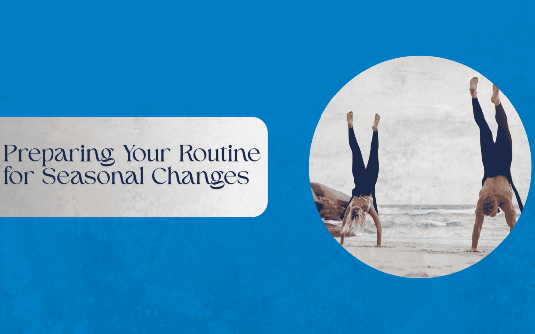 Preparing Your Routine for Seasonal Changes